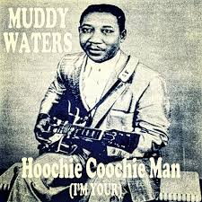 (I'm your) Hoochie Coochie man – Muddy Waters