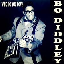 Who do you love? – Bo Diddley