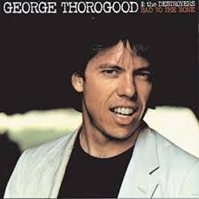 Bad to the bone – George Thorogood and the Destroyers