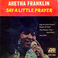 I say a little prayer – Aretha Franklin