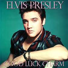 Good luck charm – Elvis Presley