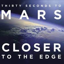 Closer to the edge – Thirty Seconds to Mars
