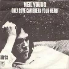 Only love can break your heart – Neil Young