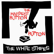 The hardest button to button – The White Stripes