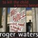To kill the child – Roger Waters