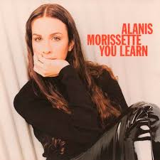 You learn – Alanis Morissette