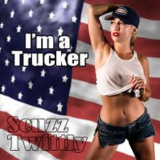 I'm a trucker – Scuzz Twittly